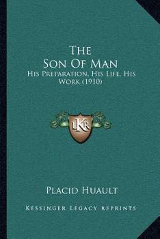Paperback The Son Of Man: His Preparation, His Life, His Work (1910) Book