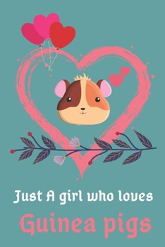 Just a girl who loves Guinea Pigs: Just a girl who loves Guinea Pigs Blank Lined Notebook / Journal / Valentine Gift / Diary Gift / 120 Blank Pages - 6x9 inches - Matte Finish Cover