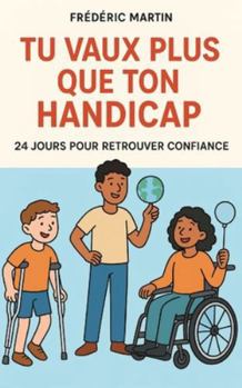 Tu vaux plus que ton handicap : 24 jours pour retrouver confiance: Et si tu te rappelais, chaque jour, que tu vaux infiniment plus que ton handicap ?