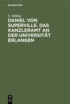 Hardcover Daniel Von Superville. Das Kanzleramt an Der Universität Erlangen: Ein Beitrag Zur Universitätsgeschichte. Festschrift Zum 150jährigen Jubiläum Der Un [German] Book