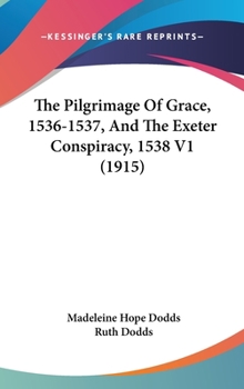 The Pilgrimage Of Grace, 1536-1537, And The Exeter Conspiracy, 1538 V1