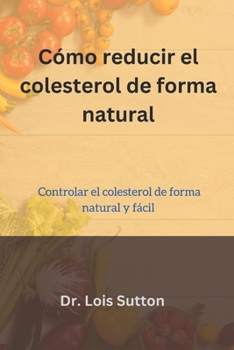 Paperback Cómo reducir el colesterol de forma natural: Controlar el colesterol de forma natural y fácil [Spanish] Book