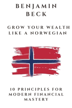 Paperback Grow Your Wealth Like A Norwegian: 10 Principles for modern financial mastery Book