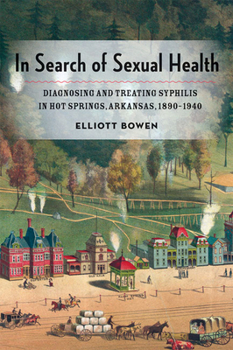 Hardcover In Search of Sexual Health: Diagnosing and Treating Syphilis in Hot Springs, Arkansas, 1890-1940 Book