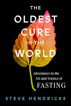 Hardcover The Oldest Cure in the World: Adventures in the Art and Science of Fasting Book