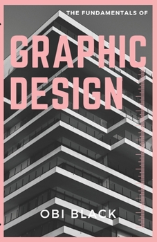 Paperback The Fundamentals of Graphic Design: Pushing Boundaries, and Unleashing Your Creativity Book