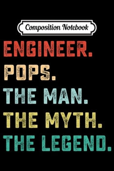 Composition Notebook: ENGINEER. POPS. The Man Myth Legend Papa Gifts  Journal/Notebook Blank Lined Ruled 6x9 100 Pages