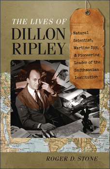 Hardcover The Lives of Dillon Ripley: Natural Scientist, Wartime Spy, and Pioneering Leader of the Smithsonian Institution Book