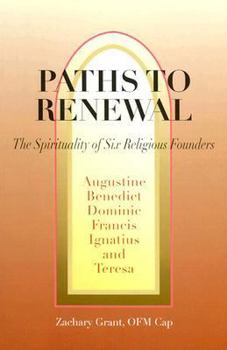 Paths to Renewal: The Spiritualities of Six Religious Founders : Augustine of Hippo, Benedict of Nursia, Dominic Guzman, Francis of Assisi, Ignatius of Loyola, Teresa