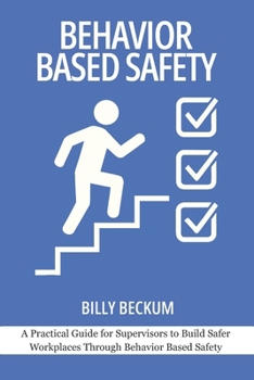 Paperback Behavior Based Safety: Basics for Safety Leaders: A Practical Guide for Supervisors to Build Safer Workplaces Through Behavior Based Safety Book
