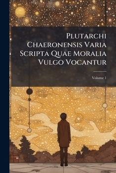 Plutarchi Chaeronensis Varia Scripta Quae Moralia Vulgo Vocantur (Latin Edition)