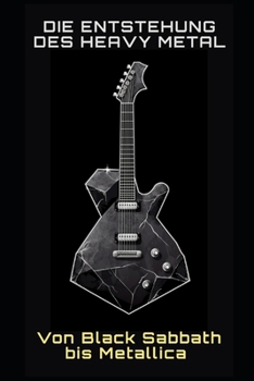 Die Entstehung des Heavy Metal: Von Black Sabbath bis Metallica