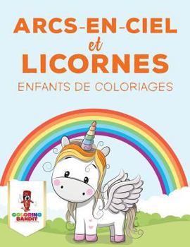 Paperback Arcs-En-Ciel Et Licornes: Enfants de Coloriages [French] Book