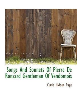 Paperback Songs And Sonnets Of Pierre De Ronsard Gentleman Of Vendomois [Large Print] Book