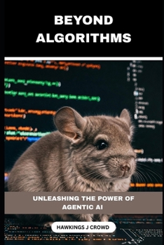 Beyond Algorithms: Unleashing The Power Of Agentic AI