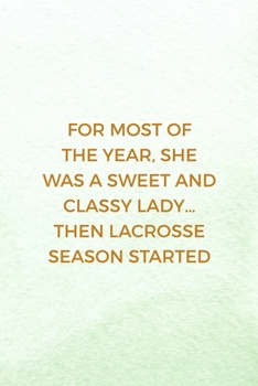 For Most Of The Year, She Was A Sweet And Classy Lady... Then Lacrosse Season Started: All Purpose 6x9 Blank Lined Notebook Journal Way Better Than A Card Trendy Unique Gift Mint Green Lacrosse