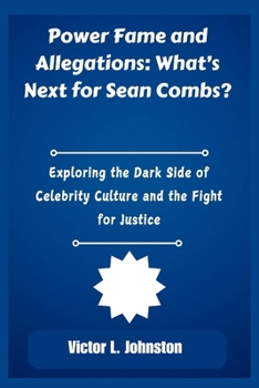 Paperback Power Fame and Allegations: What's Next for Sean Combs?: Exploring the Dark Side of Celebrity Culture and the Fight for Justice Book
