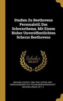 Studien zu Beethovens Personalstil; das Scherzothema. Mit einem Bisher unveröffentlichten Scherzo Beethovens 1921 [Leather Bound]