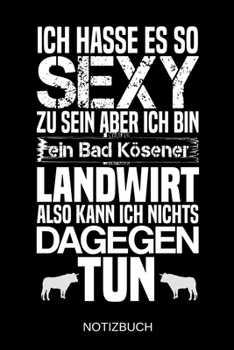 Ich hasse es so sexy zu sein aber ich bin ein Bad K�sener Landwirt also kann ich nichts dagegen tun: A5 Notizbuch - Liniert 120 Seiten - Geschenk/Geschenkidee zum Geburtstag - Weihnachten - Ostern - V