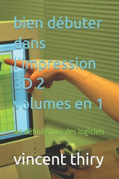 bien débuter dans l'impression 3D 2 volumes en 1: les définissions des logiciels (French Edition)