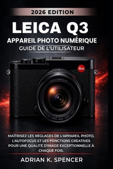 Guide d'utilisation de l'appareil photo numérique Leica Q3, édition 2026: Maîtrisez les réglages de l'appareil photo, l'autofocus et les fonctions ... d'image exceptionnelle à c (French Edition)