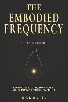 The Embodied Frequency: Living Wealth, Purpose & Power from Within