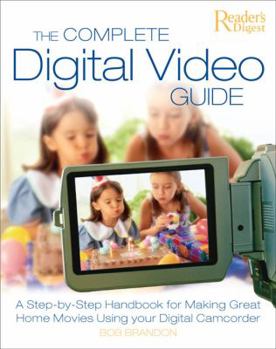 Hardcover The Complete Digital Video Guide: A Step-By-Step Handbook for Making Great Home Movies Using Your Digital Camcorder Book