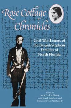 Hardcover Rose Cottage Chronicles: Civil War Letters of the Bryant-Stephens Families of North Florida Book