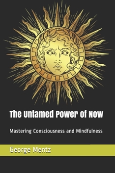 Paperback The Untamed Power of Now: Mastering Consciousness and Mindfulness Book