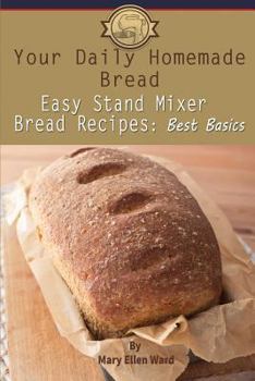 Paperback Your Daily Homemade Bread: Easy Stand Mixer Bread Recipes: Best Basics Book