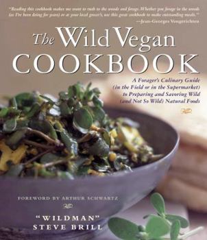 Paperback The Wild Vegan Cookbook: A Forager's Culinary Guide (in the Field or in the Supermarket) to Preparing and Savoring Wild (and Not So Wild) Natur Book