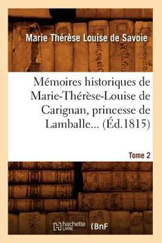 Paperback Mémoires Historiques de Marie-Thérèse-Louise de Carignan, Princesse de Lamballe. Tome 2 (Éd.1815) [French] Book