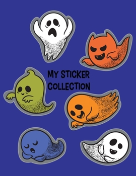 My Sticker Collection: Funny Ghost Party Sticker Book to put stickers in, Blank Permanent Sticker Album for Collecting, Writing Memories, Drawing - ... Boys (Halloween Blank Sticker Album Journal)