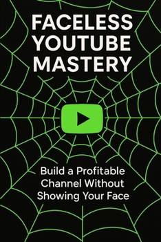 Paperback Faceless Youtube Mastery: Build a Profitable Channel Without Showing Your Face. Book