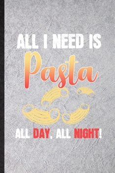 Paperback All I Need Is Pasta All Day All Night: Blank Funny Cooking Bakery Lined Notebook/ Journal For Pasta Lover Cook Chef, Inspirational Saying Unique Speci Book