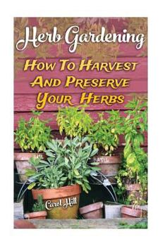 Paperback Herb Gardening: How To Harvest And Preserve Your Herbs Book