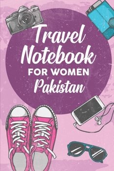 Travel Notebook for Women Pakistan: 6x9 Travel Journal or Diary with prompts, Checklists and Bucketlists perfect gift for your Trip to Pakistan for every Traveler