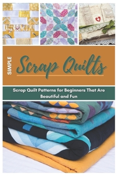 Paperback Simple Scrap Quilts: Scrap Quilt Patterns for Beginners That Are Beautiful and Fun Book