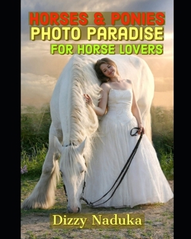 Paperback Horses & Ponies Photo Paradise for Horse Lovers: 100+ Beautiful Pictures of Horses & Ponies of all sizes from many parts of the world, for all ages; C Book