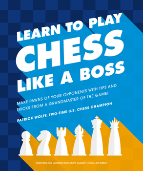 Paperback Learn to Play Chess Like a Boss: Make Pawns of Your Opponents with Tips and Tricks from a Grandmaster of the Game Book