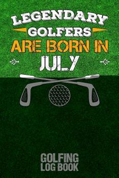 Paperback Legendary Golfers Are Born in July: Golfing Log Book