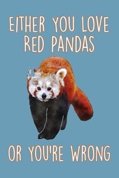 Paperback Either You Love Red Pandas Or You're Wrong: Funny Red Panda Journal With Lined Pages, Prefect For Taking Notes, Gag Gift For Red Panda Lovers. Book