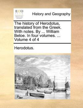 The history of Herodotus, translated from the Greek. With notes. By ... William Beloe. In four volumes. ... Volume 4 of 4