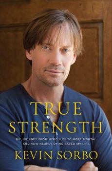 Hardcover True Strength: My Journey from Hercules to Mere Mortal and How Nearly Dying Saved My Life Book