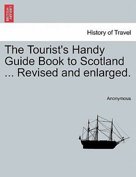 Paperback The Tourist's Handy Guide Book to Scotland ... Revised and Enlarged. Book