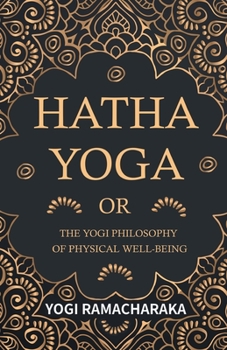 Hatha Yoga: Or the Yogi Philosophy of Physical Well-Being - Book  of the Yoga Series