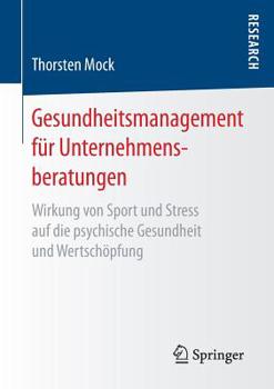 Paperback Gesundheitsmanagement Für Unternehmensberatungen: Wirkung Von Sport Und Stress Auf Die Psychische Gesundheit Und Wertschöpfung [German] Book