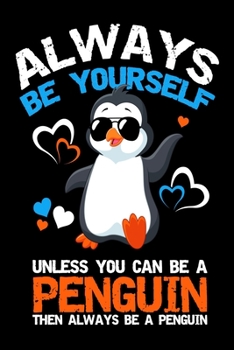 Paperback Always Be Yourself Unless You Can Be a Penguin Then Always Be a Penguin Notebook: Penguin themed Journal Notebook Gifts For Penguin Lover Kids, Men an Book