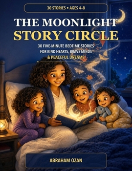 Paperback The Moonlight Story Circle: 30 Five-Minute Bedtime Stories for Kind Hearts, Brave Minds & Peaceful Dreams Book