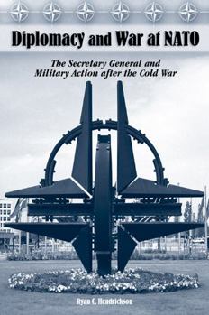Paperback Diplomacy and War at NATO: The Secretary General and Military Action After the Cold War Volume 1 Book